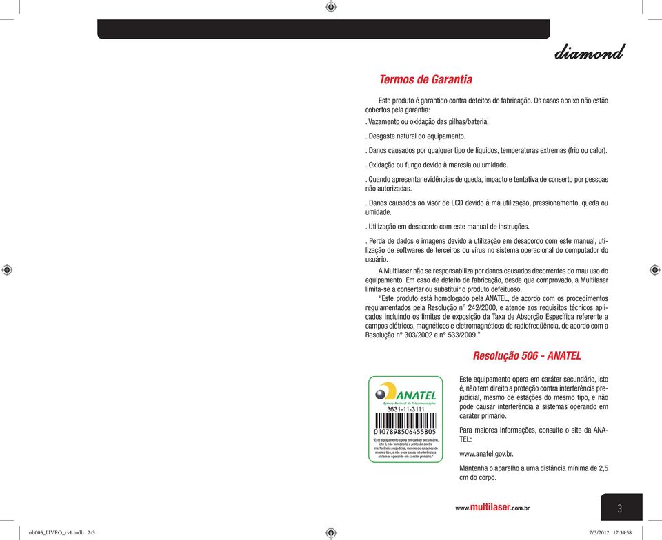 . Quando apresentar evidências de queda, impacto e tentativa de conserto por pessoas não autorizadas.. Danos causados ao visor de LCD devido à má utilização, pressionamento, queda ou umidade.