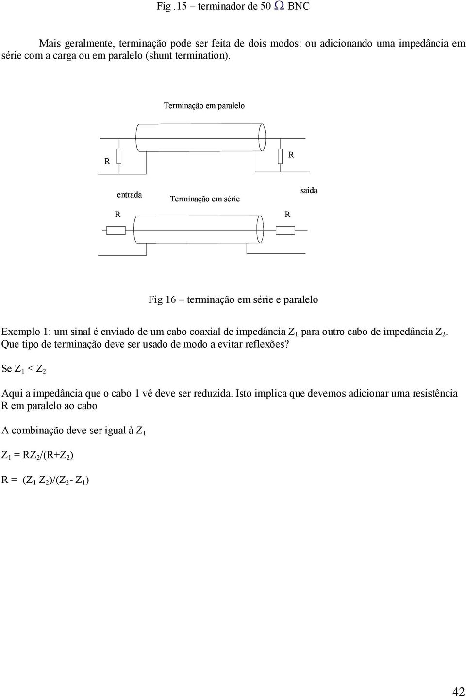 Terminação em paralelo R R entrada R Terminação em série R saida Fig 16 terminação em série e paralelo Exemplo 1: um sinal é enviado de um cabo coaxial de