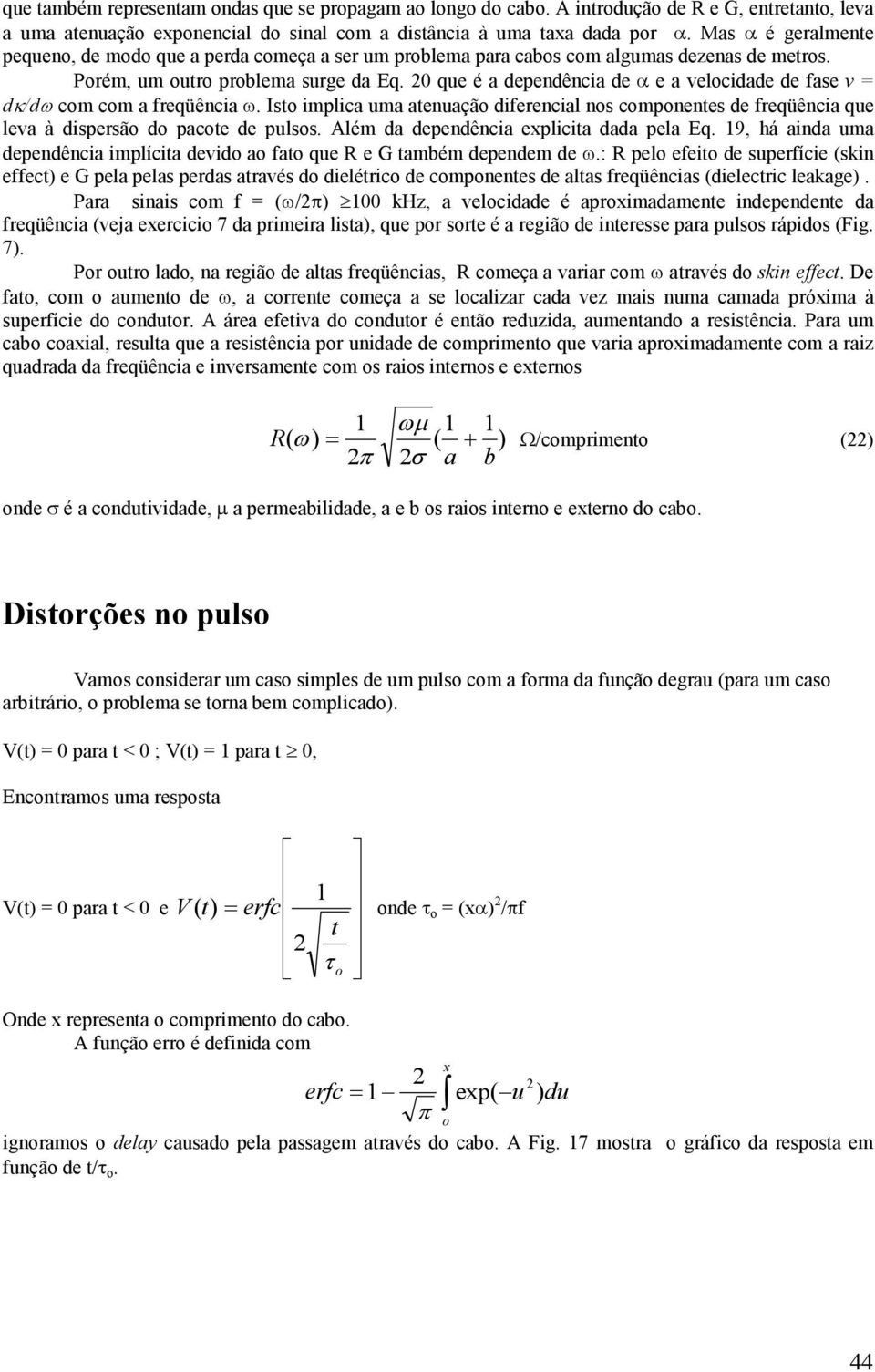 0 que é a dependência de α e a velocidade de fase v = dκ/dω com com a freqüência ω. Isto implica uma atenuação diferencial nos componentes de freqüência que leva à dispersão do pacote de pulsos.