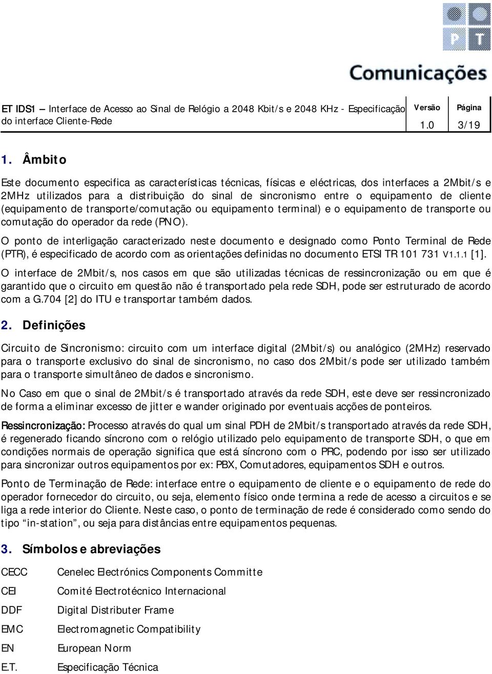 cliente (equipamento de transporte/comutação ou equipamento terminal) e o equipamento de transporte ou comutação do operador da rede (PNO).