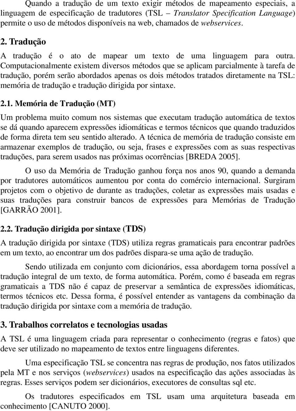 Computacionalmente existem diversos métodos que se aplicam parcialmente à tarefa de tradução, porém serão abordados apenas os dois métodos tratados diretamente na TSL: memória de tradução e tradução