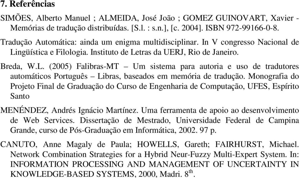 ngüística e Filologia. Instituto de Letras da UERJ, Rio de Janeiro. Breda, W.L. (2005) Falibras-MT Um sistema para autoria e uso de tradutores automáticos Português Libras, baseados em memória de tradução.