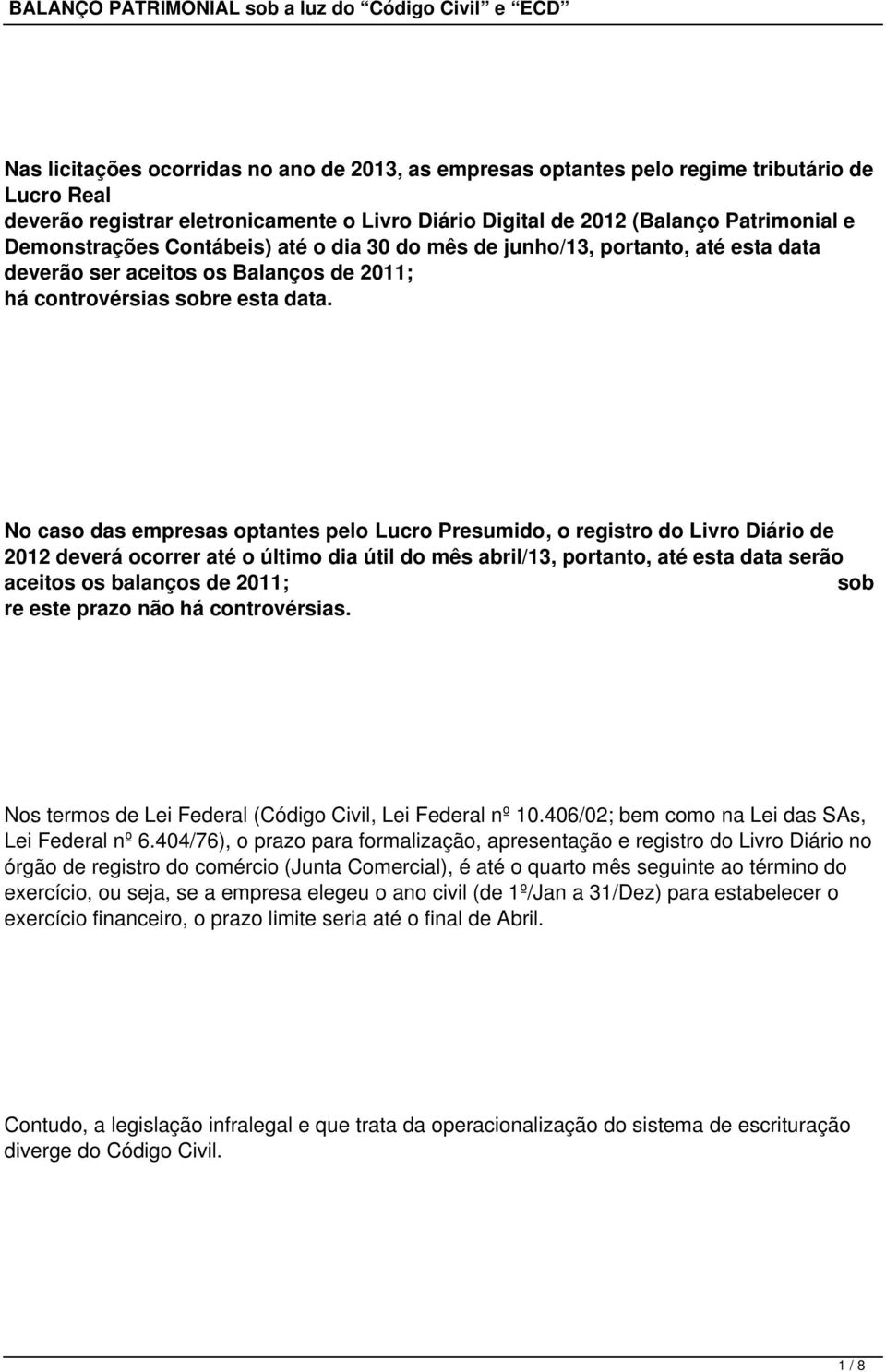 No caso das empresas optantes pelo Lucro Presumido, o registro do Livro Diário de 2012 deverá ocorrer até o último dia útil do mês abril/13, portanto, até esta data serão aceitos os balanços de 2011;