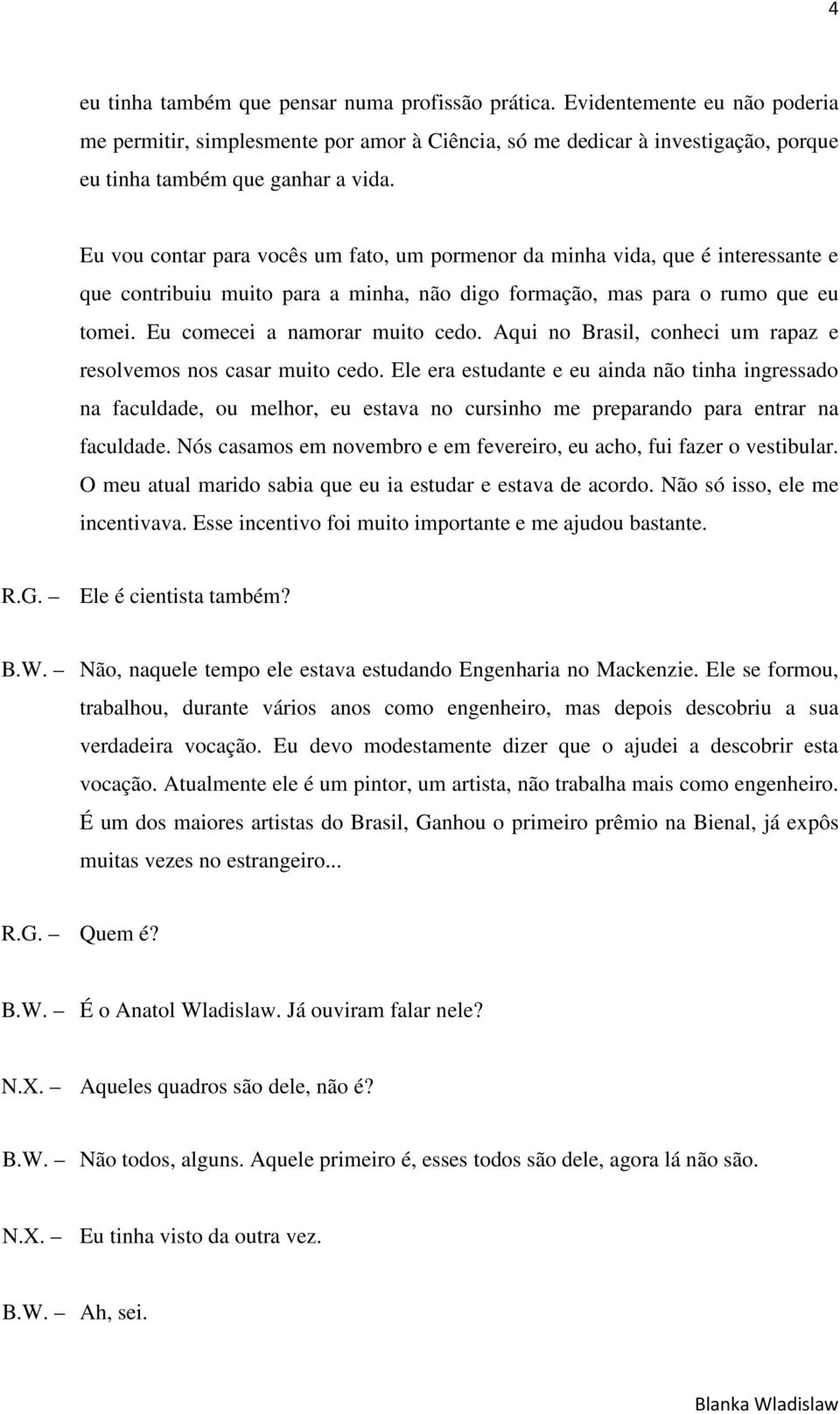 Aqui no Brasil, conheci um rapaz e resolvemos nos casar muito cedo.