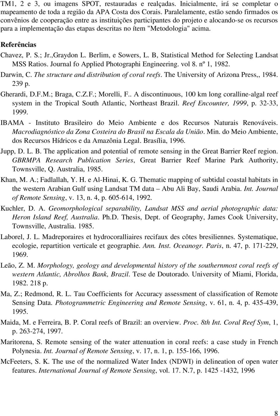 acima. Referências Chavez, P. S.; Jr.,Graydon L. Berlim, e Sowers, L. B, Statistical Method for Selecting Landsat MSS Ratios. Journal fo Applied Photographi Engineering. vol 8. nº 1, 1982. Darwin, C.