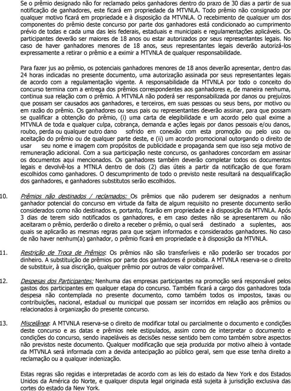 O recebimento de qualquer um dos componentes do prêmio deste concurso por parte dos ganhadores está condicionado ao cumprimento prévio de todas e cada uma das leis federais, estaduais e municipais e