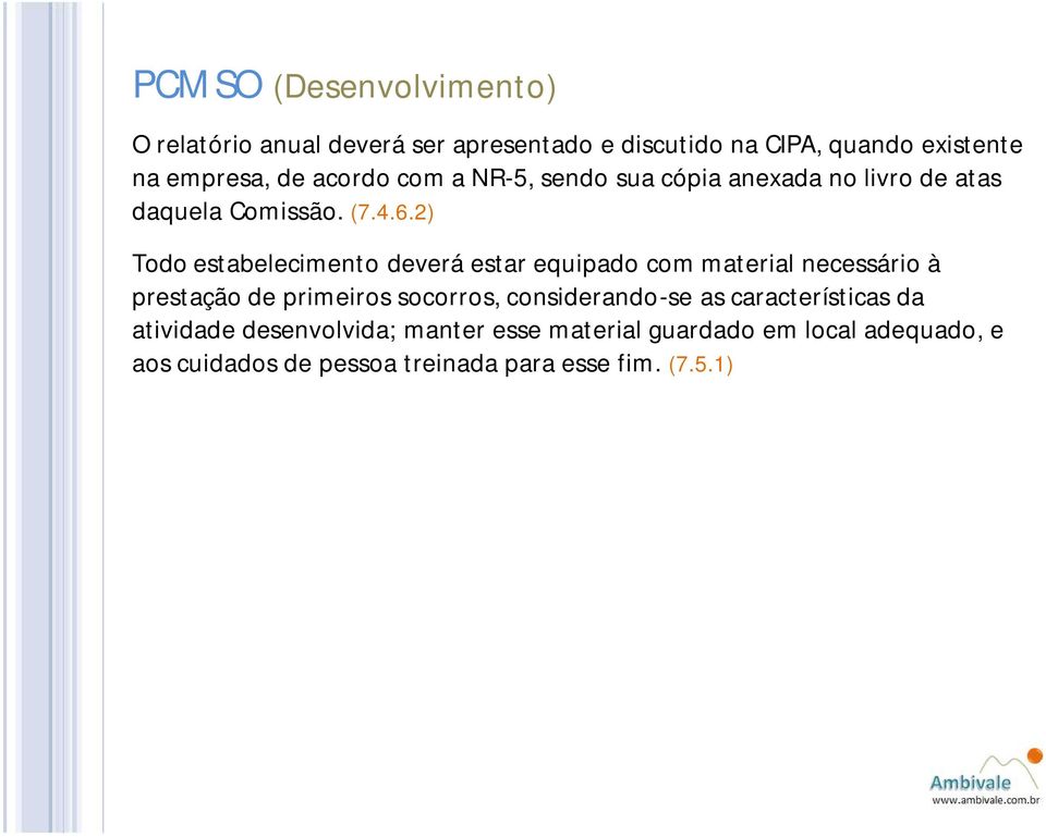 2) Todo estabelecimento deverá estar equipado com material necessário à prestação de primeiros socorros,