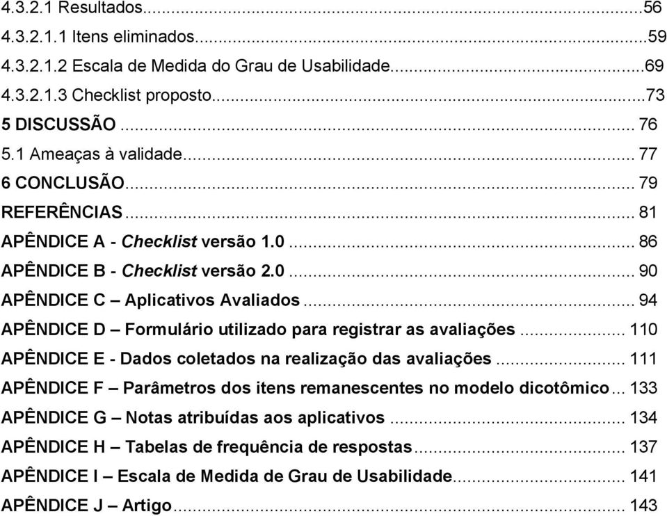 .. 94 APÊNDICE D Formulário utilizado para registrar as avaliações... 110 APÊNDICE E - Dados coletados na realização das avaliações.