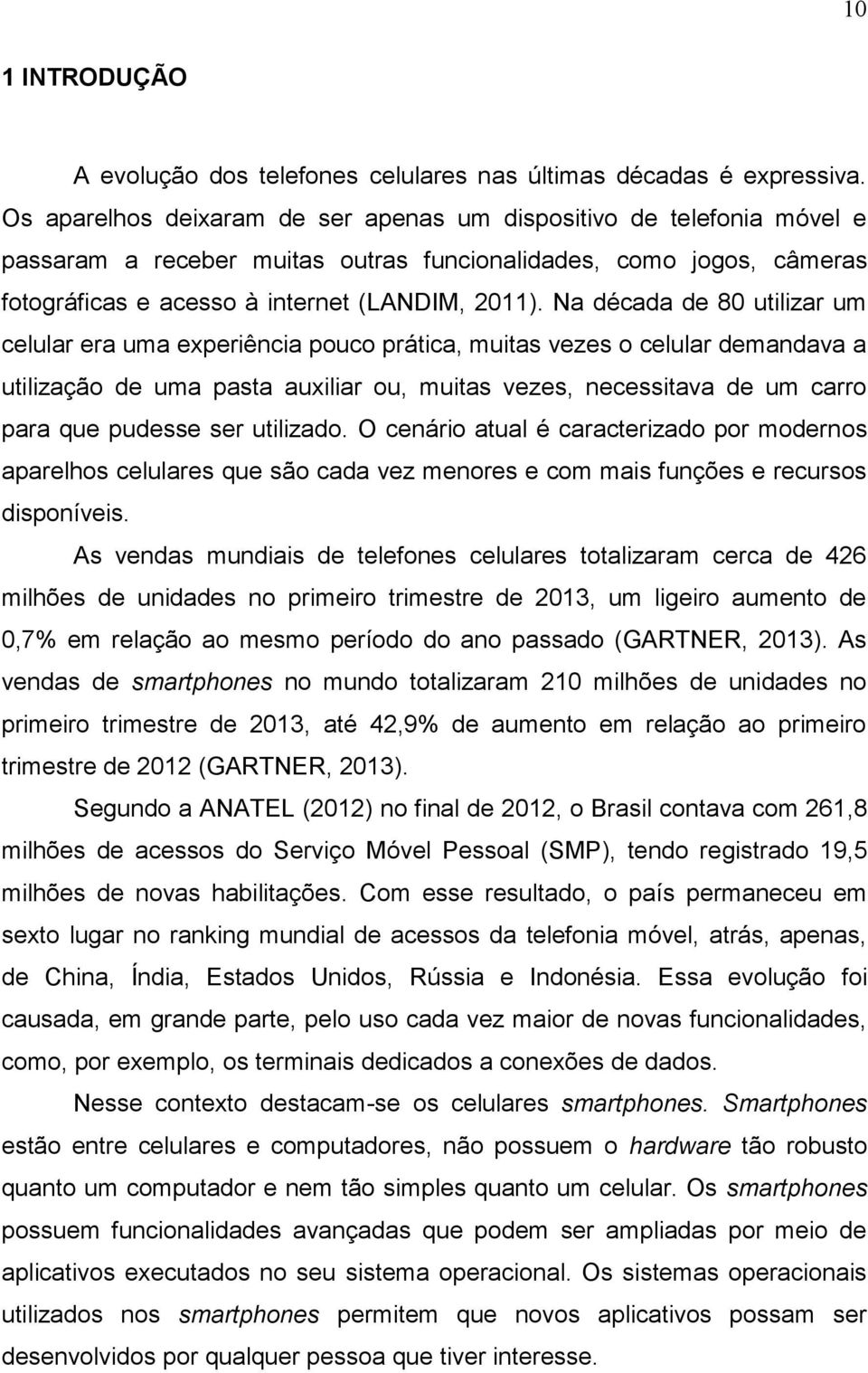 Na década de 80 utilizar um celular era uma experiência pouco prática, muitas vezes o celular demandava a utilização de uma pasta auxiliar ou, muitas vezes, necessitava de um carro para que pudesse