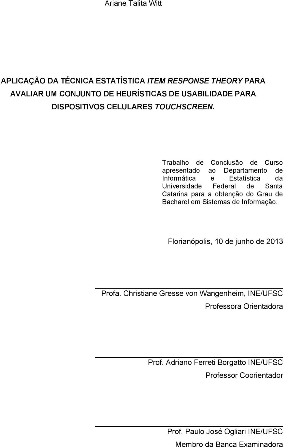 Trabalho de Conclusão de Curso apresentado ao Departamento de Informática e Estatística da Universidade Federal de Santa Catarina para a obtenção do