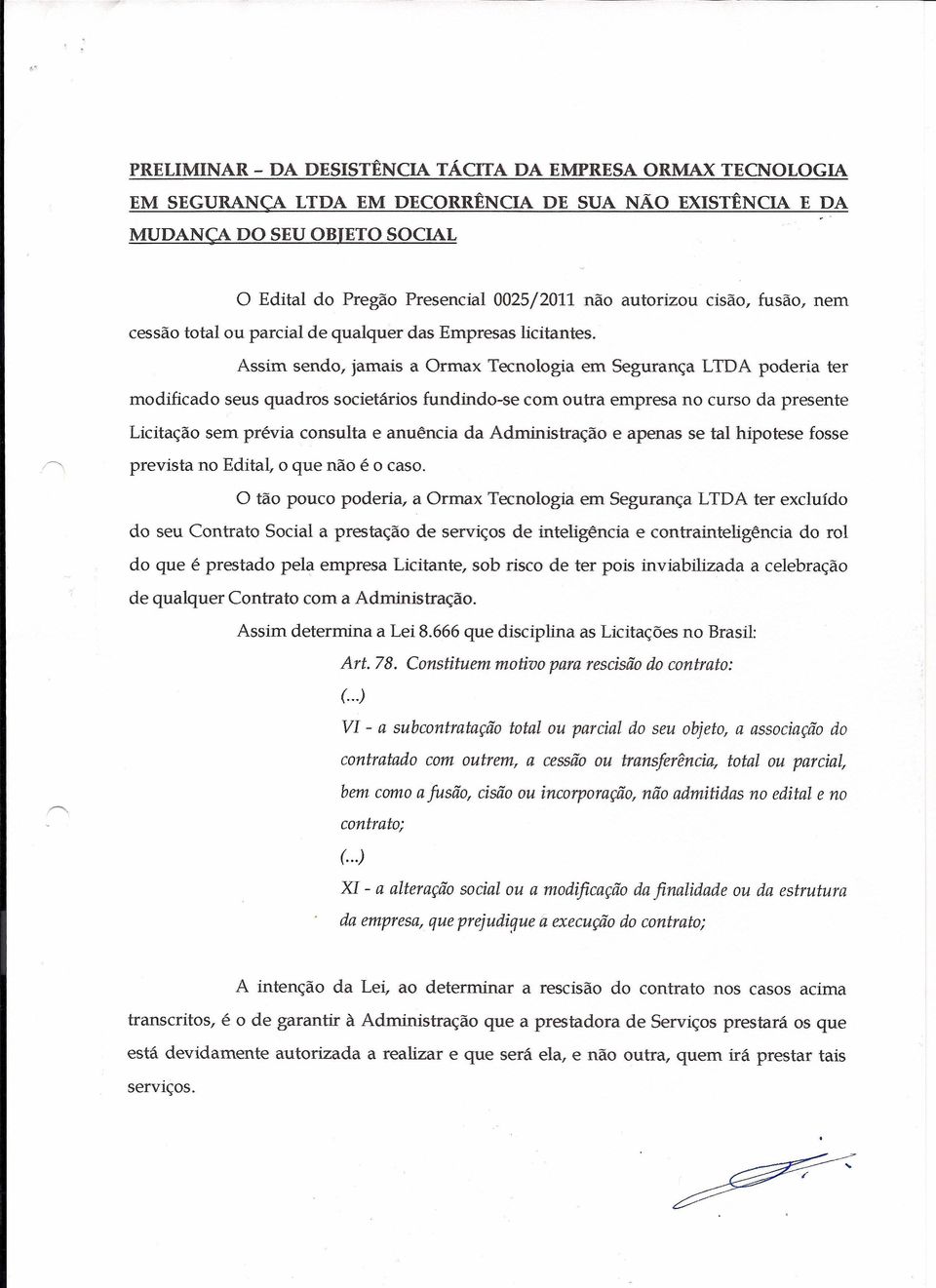 Assim sendo, jamais a Ormax Tecnologia em Segurança LIDA poderia ter modificado seus quadros societários fundindo-se com outra empresa no curso da presente Licitação sem prévia consulta e anuência da