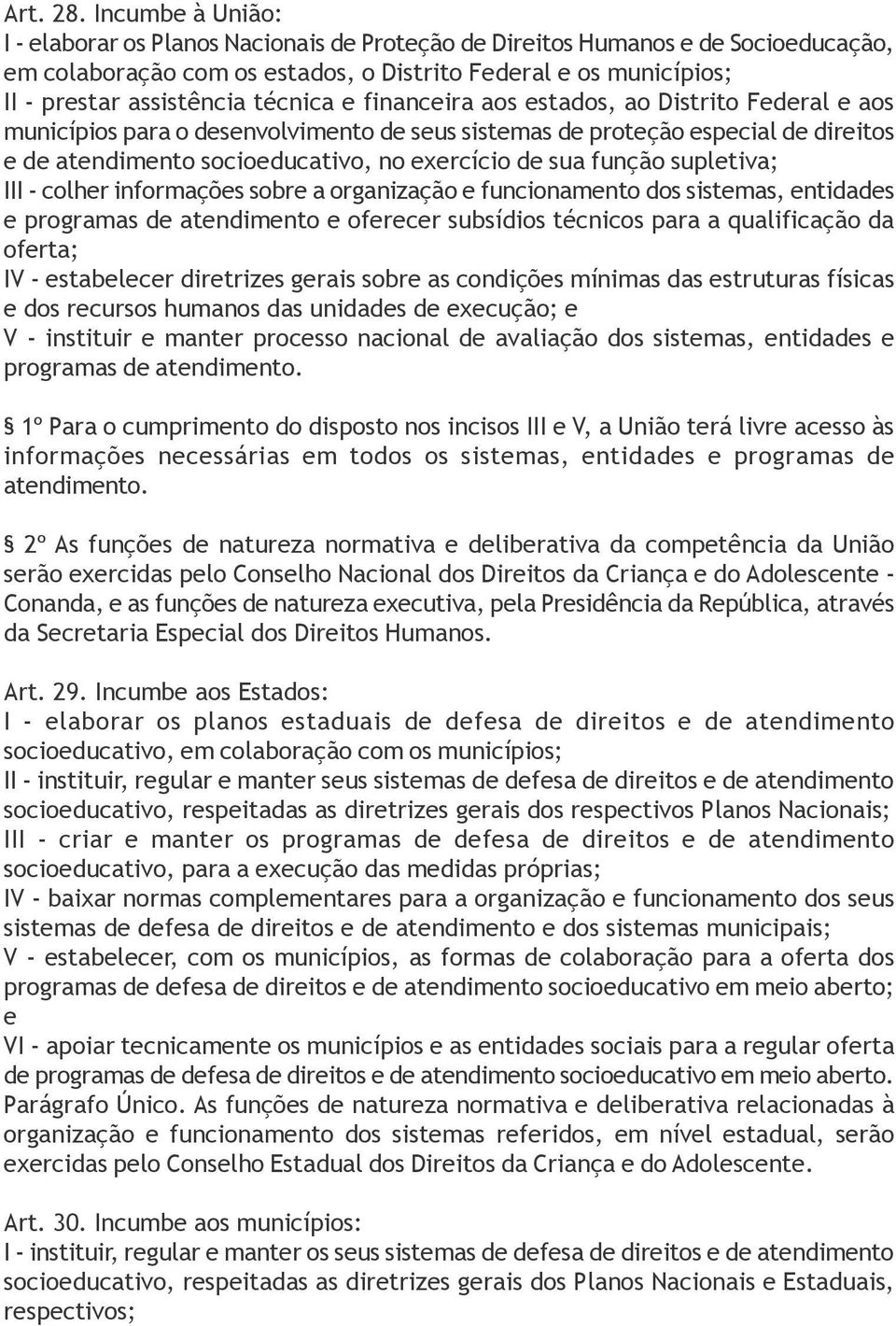 técnica e financeira aos estados, ao Distrito Federal e aos municípios para o desenvolvimento de seus sistemas de proteção especial de direitos e de atendimento socioeducativo, no exercício de sua