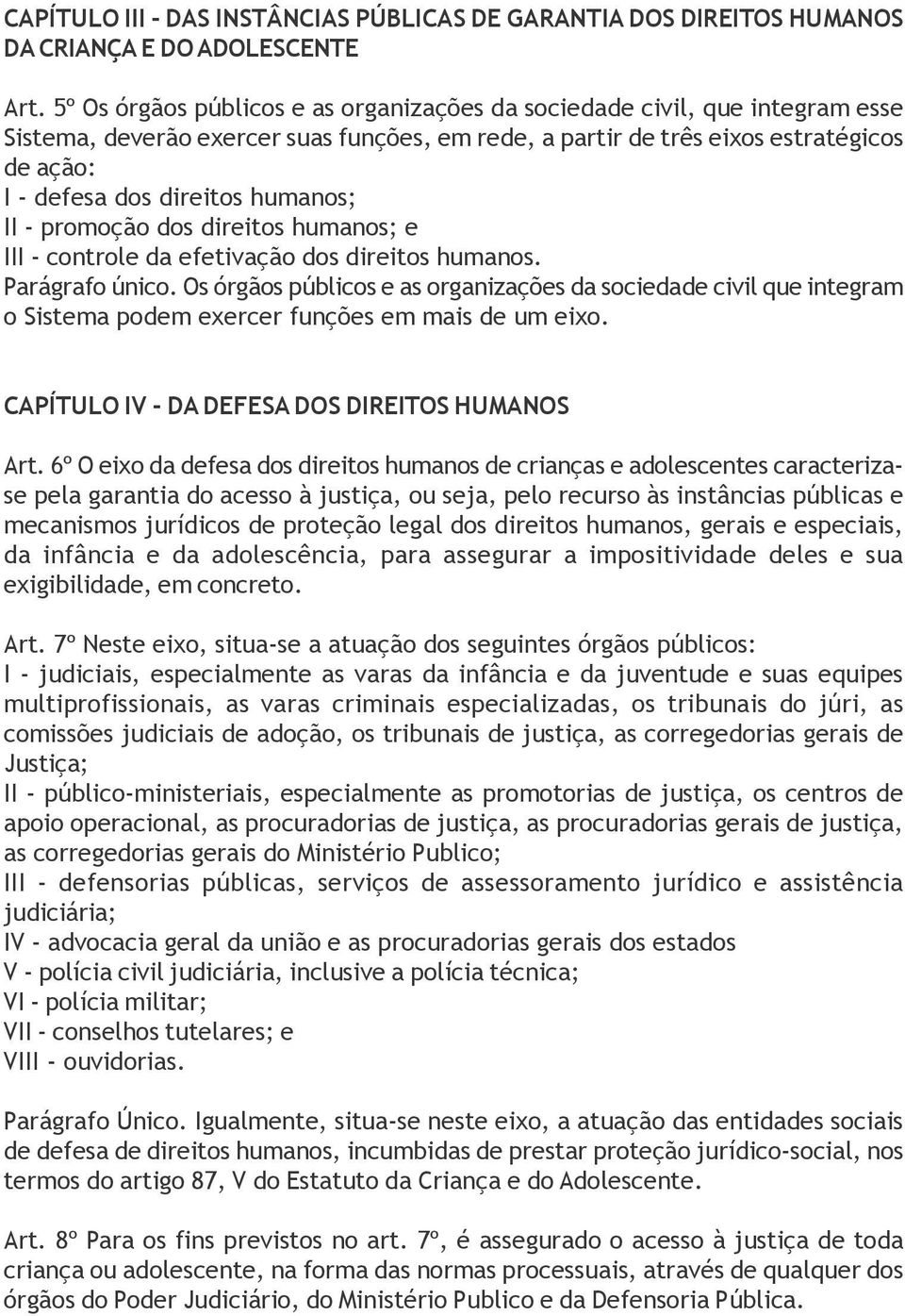 humanos; II - promoção dos direitos humanos; e III - controle da efetivação dos direitos humanos. Parágrafo único.