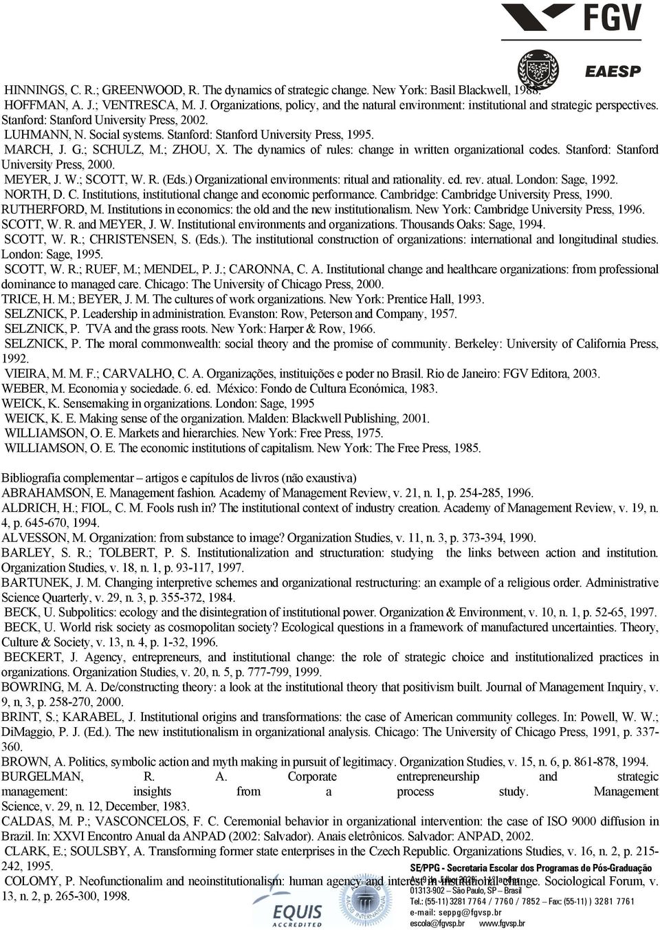 Stanford: Stanford University Press, 1995. MARCH, J. G.; SCHULZ, M.; ZHOU, X. The dynamics of rules: change in written organizational codes. Stanford: Stanford University Press, 2000. MEYER, J. W.