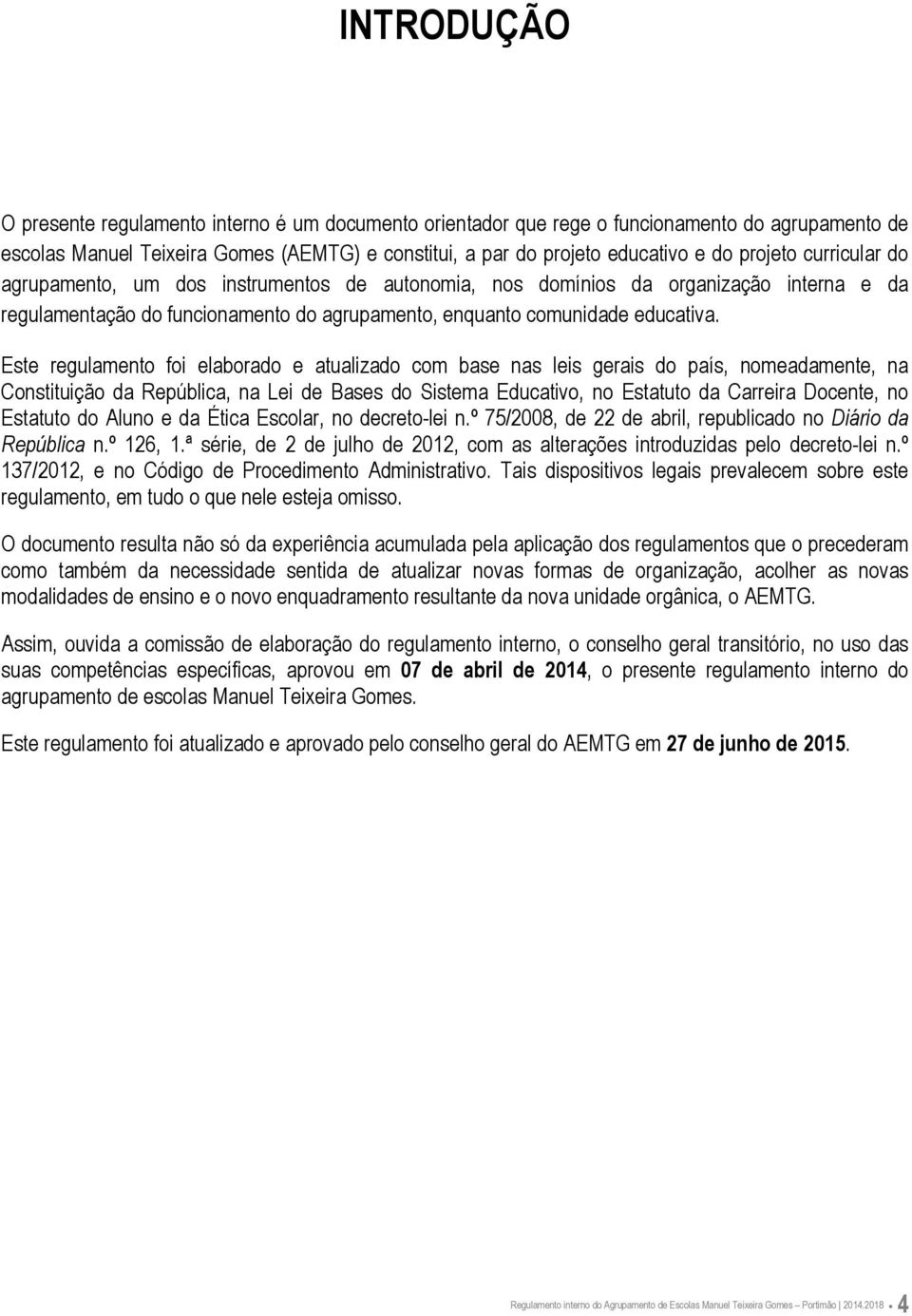 Este regulamento foi elaborado e atualizado com base nas leis gerais do país, nomeadamente, na Constituição da República, na Lei de Bases do Sistema Educativo, no Estatuto da Carreira Docente, no