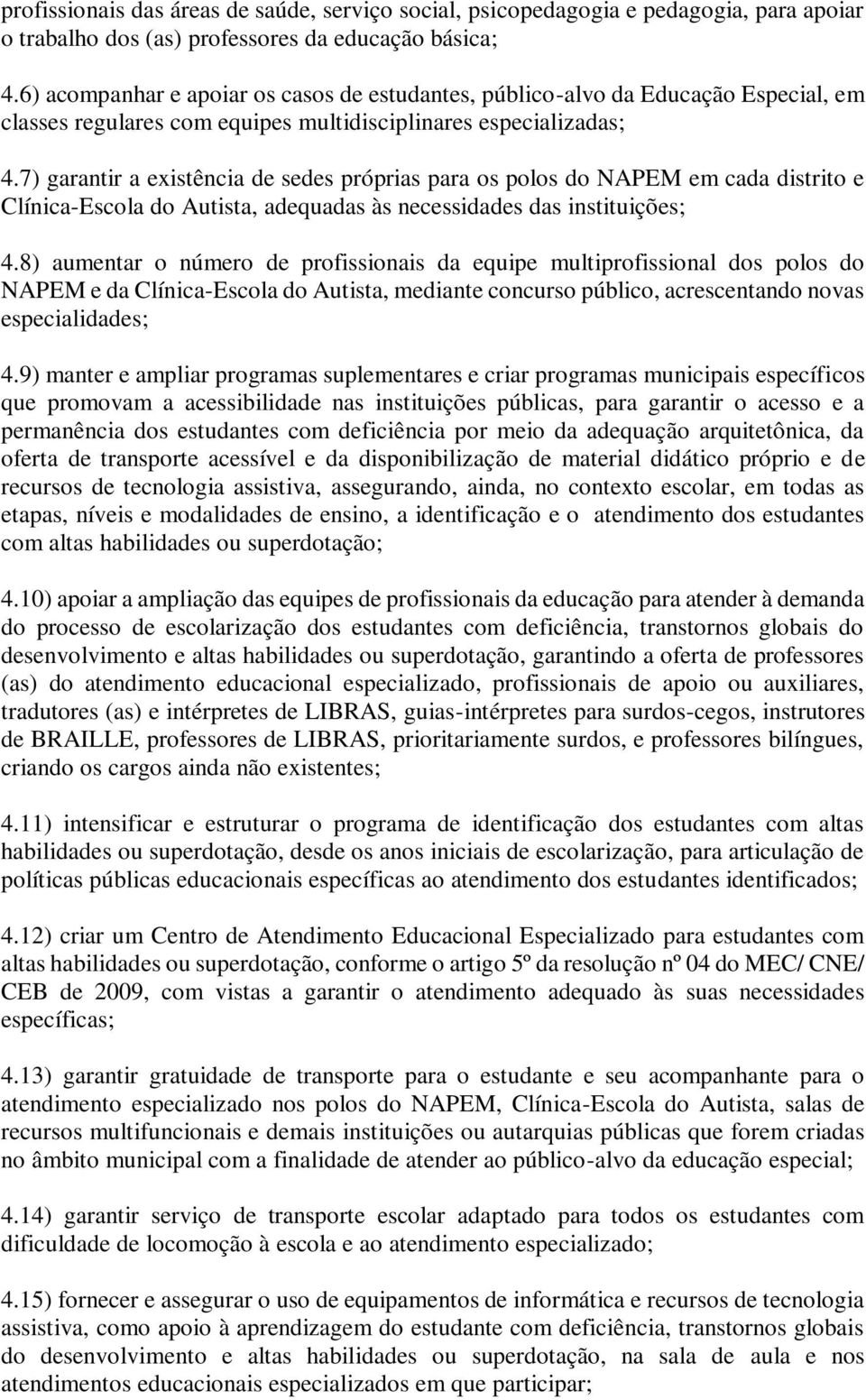 7) garantir a existência de sedes próprias para os polos do NAPEM em cada distrito e Clínica-Escola do Autista, adequadas às necessidades das instituições; 4.