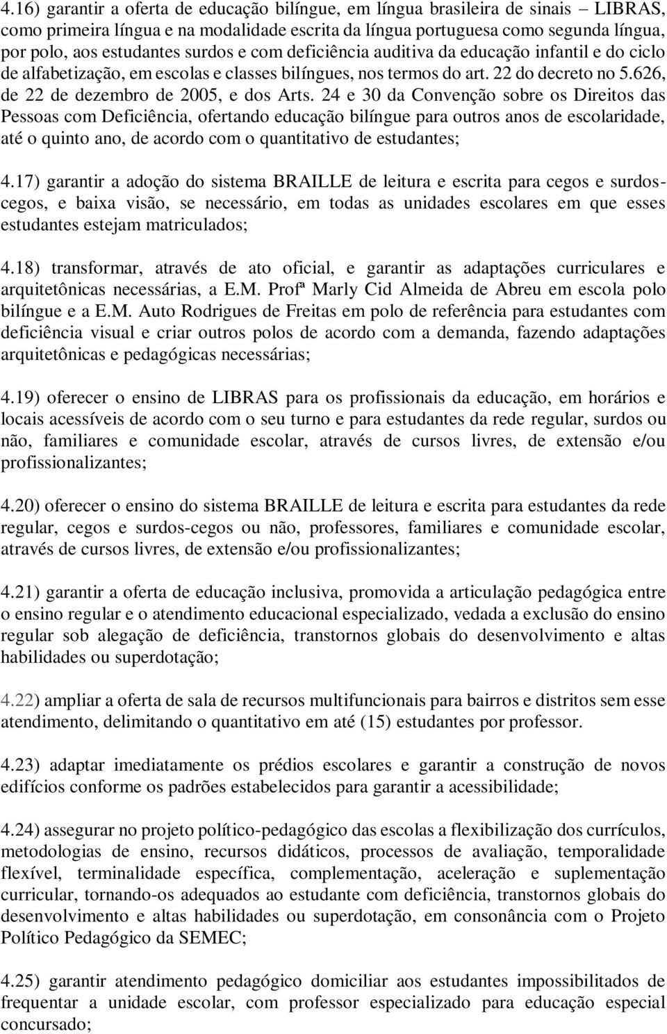 24 e 30 da Convenção sobre os Direitos das Pessoas com Deficiência, ofertando educação bilíngue para outros anos de escolaridade, até o quinto ano, de acordo com o quantitativo de estudantes; 4.