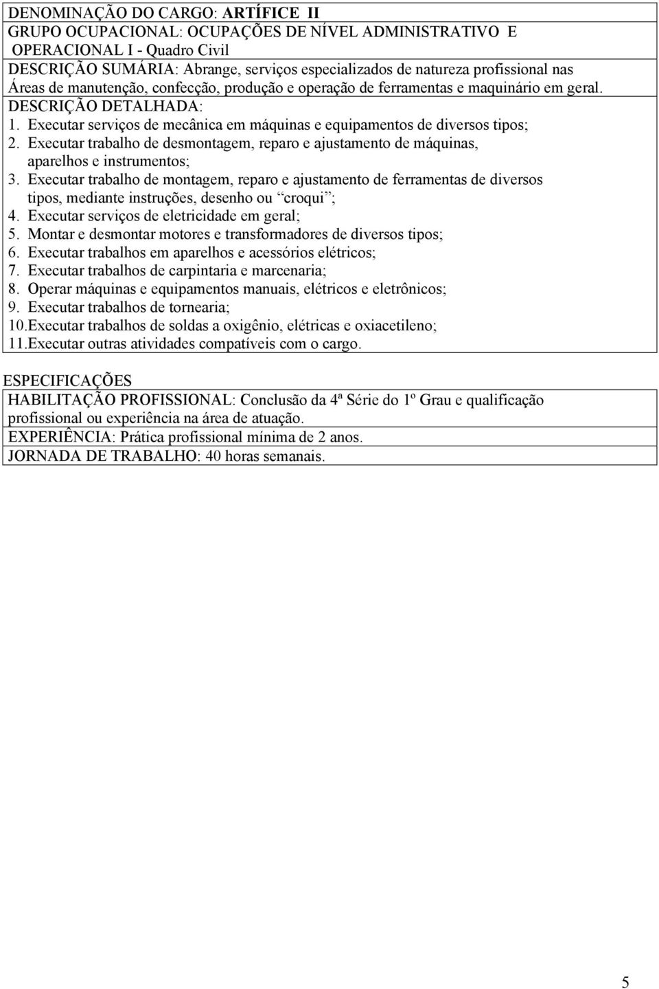 Executar trabalho de desmontagem, reparo e ajustamento de máquinas, aparelhos e instrumentos; 3.