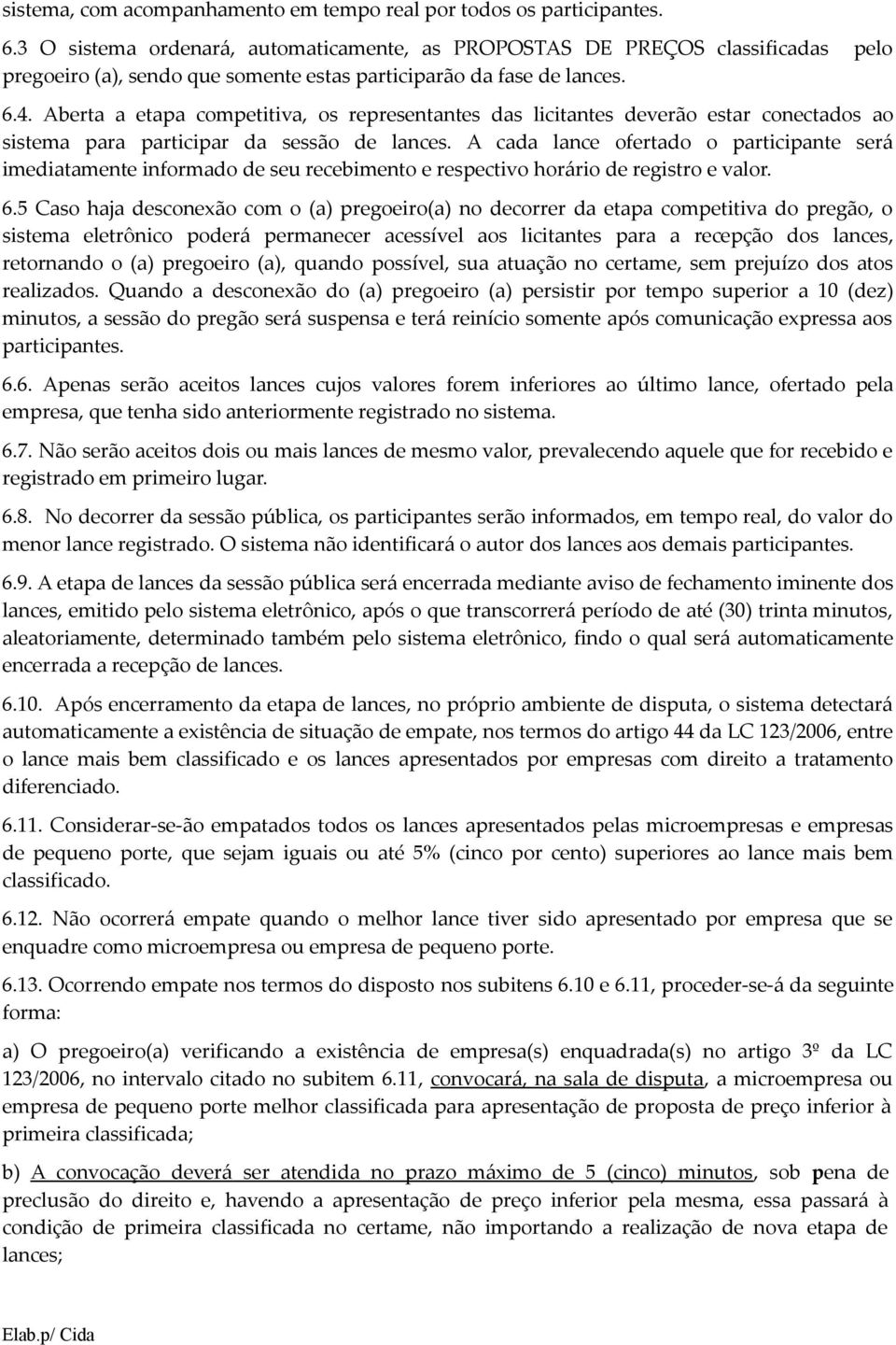 Aberta a etapa competitiva, os representantes das licitantes deverão estar conectados ao sistema para participar da sessão de lances.