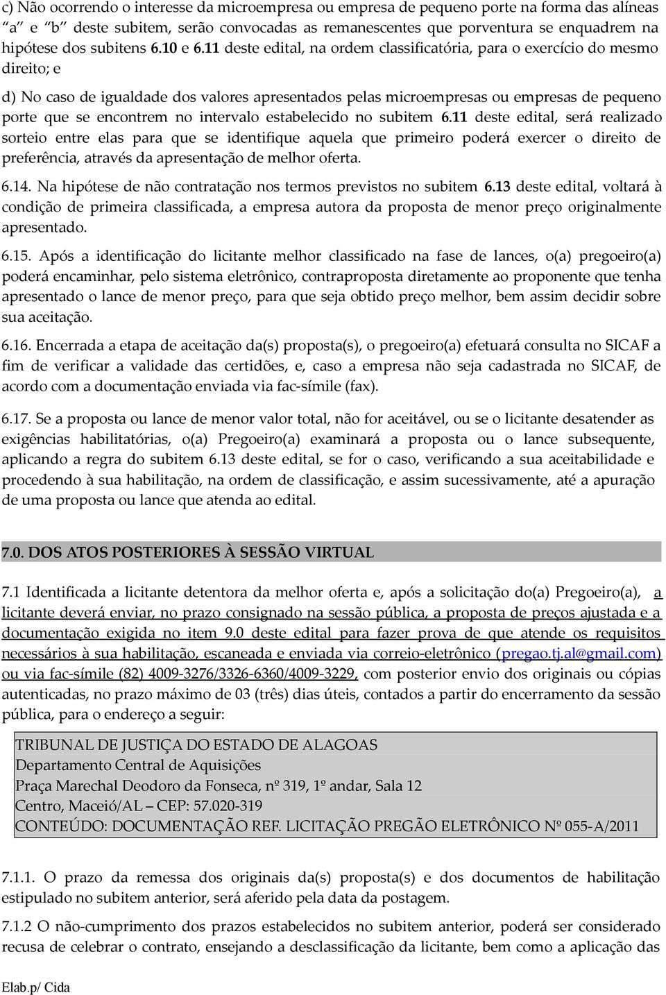 11 deste edital, na ordem classificatória, para o exercício do mesmo direito; e d) No caso de igualdade dos valores apresentados pelas microempresas ou empresas de pequeno porte que se encontrem no