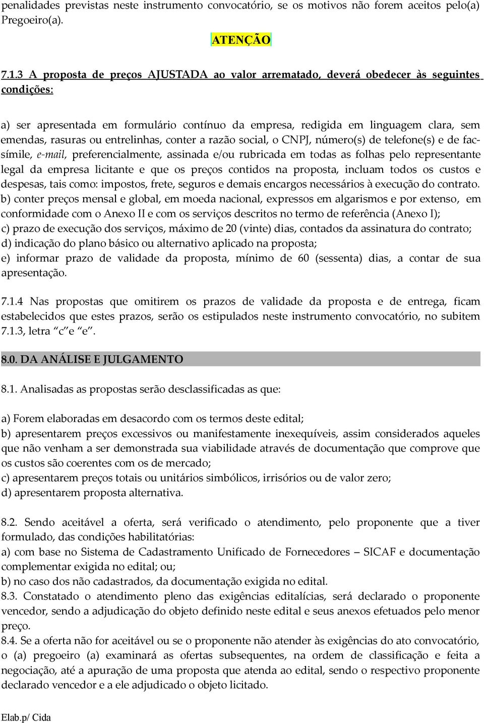 entrelinhas, conter a razão social, o CNPJ, número(s) de telefone(s) e de facsímile, e-mail, preferencialmente, assinada e/ou rubricada em todas as folhas pelo representante legal da empresa