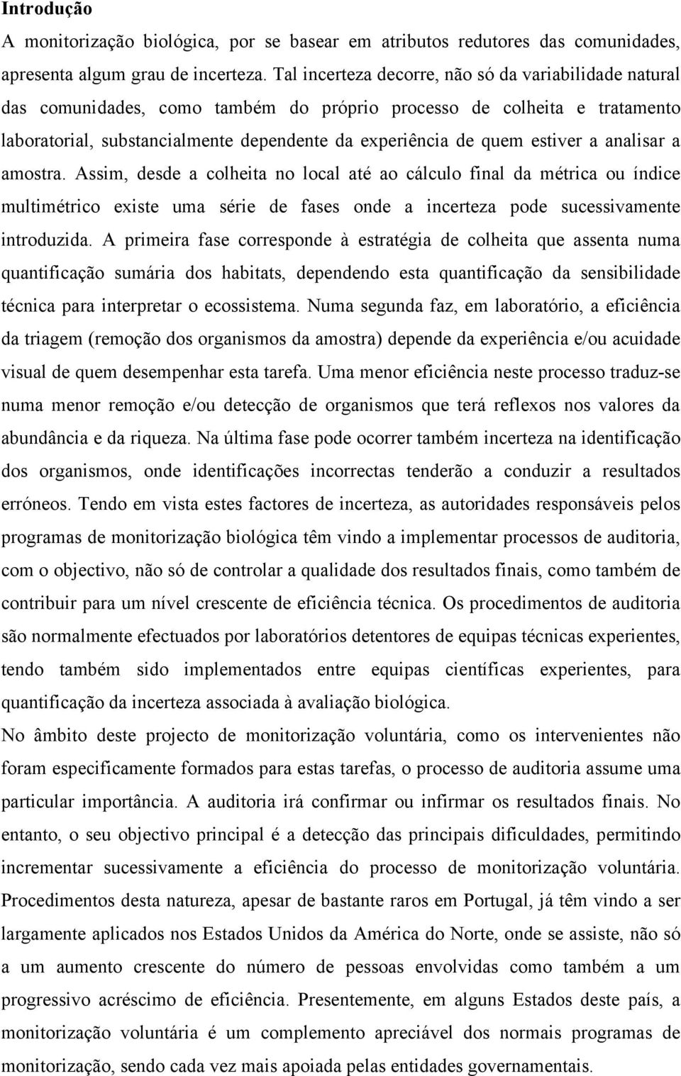 estiver a analisar a amostra. Assim, desde a colheita no local até ao cálculo final da métrica ou índice multimétrico existe uma série de fases onde a incerteza pode sucessivamente introduzida.