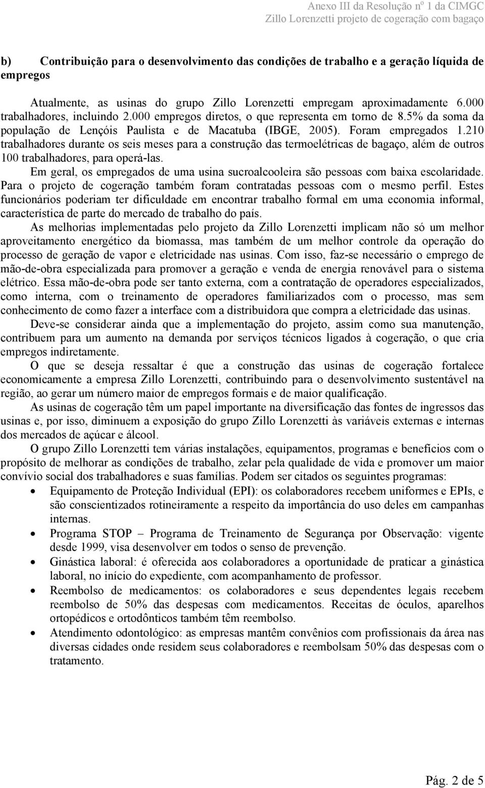 210 trabalhadores durante os seis meses para a construção das termoelétricas de bagaço, além de outros 100 trabalhadores, para operá-las.