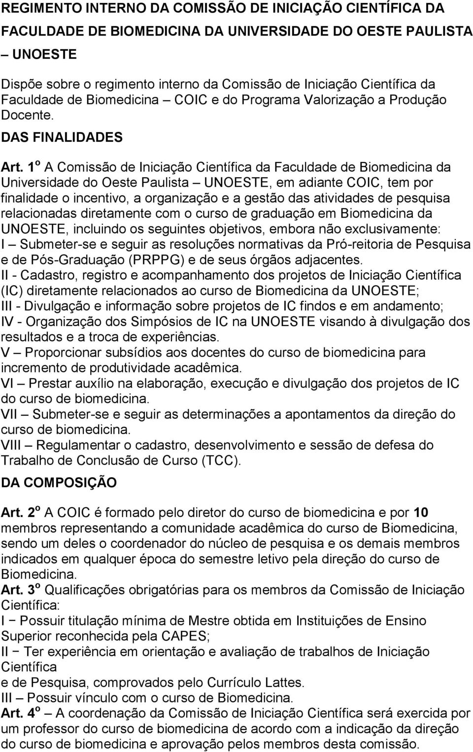 1 o A Comissão de Iniciação Científica da Faculdade de Biomedicina da Universidade do Oeste Paulista UNOESTE, em adiante COIC, tem por finalidade o incentivo, a organização e a gestão das atividades