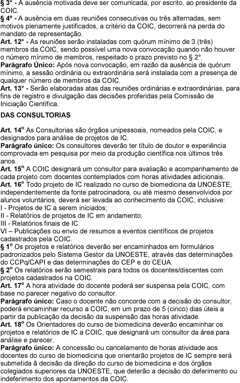 12 - As reuniões serão instaladas com quórum mínimo de 3 (três) membros da COIC, sendo possível uma nova convocação quando não houver o número mínimo de membros, respeitado o prazo previsto no 2.