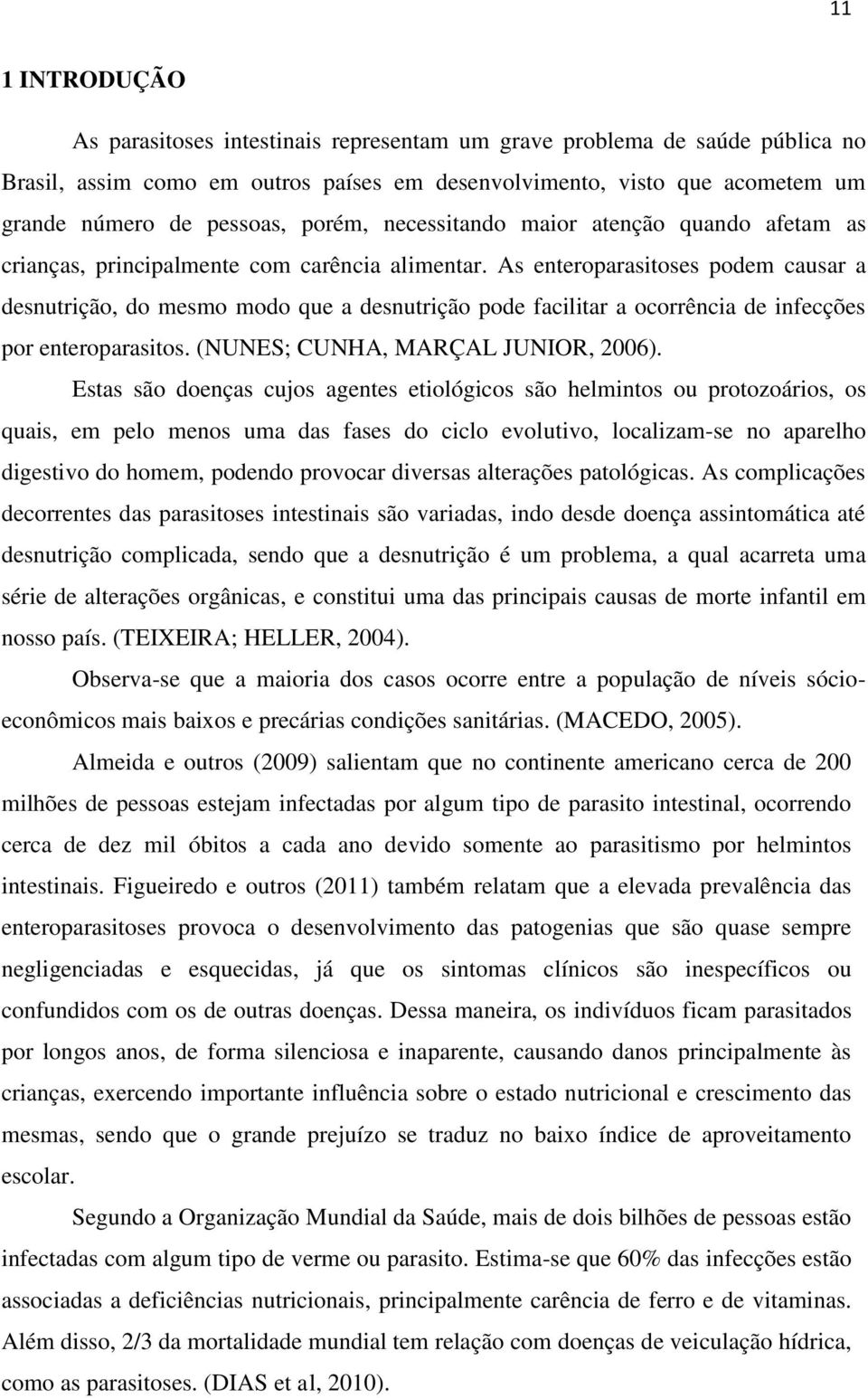 As enteroparasitoses podem causar a desnutrição, do mesmo modo que a desnutrição pode facilitar a ocorrência de infecções por enteroparasitos. (NUNES; CUNHA, MARÇAL JUNIOR, 2006).