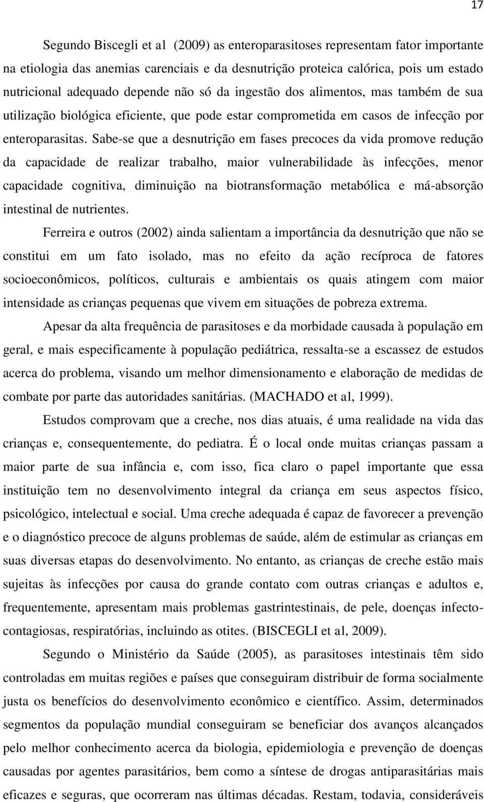 Sabe-se que a desnutrição em fases precoces da vida promove redução da capacidade de realizar trabalho, maior vulnerabilidade às infecções, menor capacidade cognitiva, diminuição na biotransformação