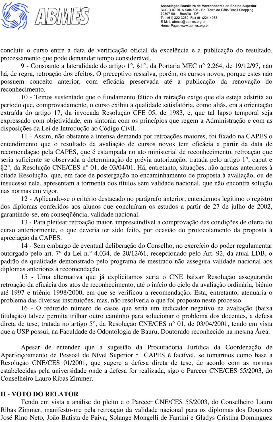 O preceptivo ressalva, porém, os cursos novos, porque estes não possuem conceito anterior, com eficácia preservada até a publicação da renovação do reconhecimento.