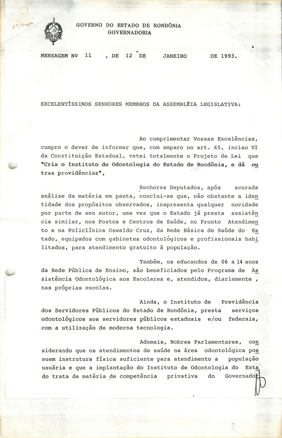 65, inciso VI da Constituição Estadual, vetei totalmente o Projeto de Lei que "Cria o Instituto de Odontologia do Estado de Rondônia, e dá ou trás providências".