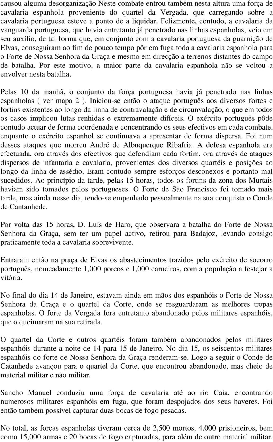 Felizmente, contudo, a cavalaria da vanguarda portuguesa, que havia entretanto já penetrado nas linhas espanholas, veio em seu auxílio, de tal forma que, em conjunto com a cavalaria portuguesa da