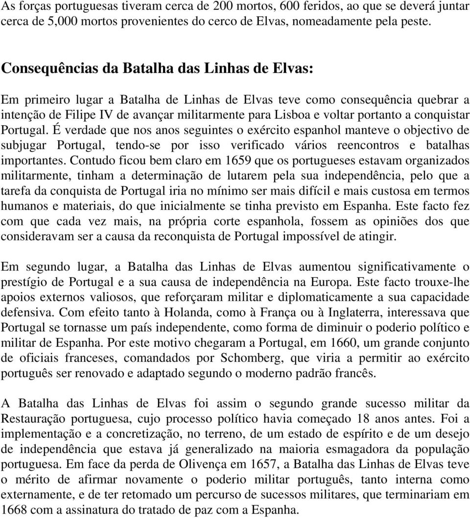 portanto a conquistar Portugal. É verdade que nos anos seguintes o exército espanhol manteve o objectivo de subjugar Portugal, tendo-se por isso verificado vários reencontros e batalhas importantes.