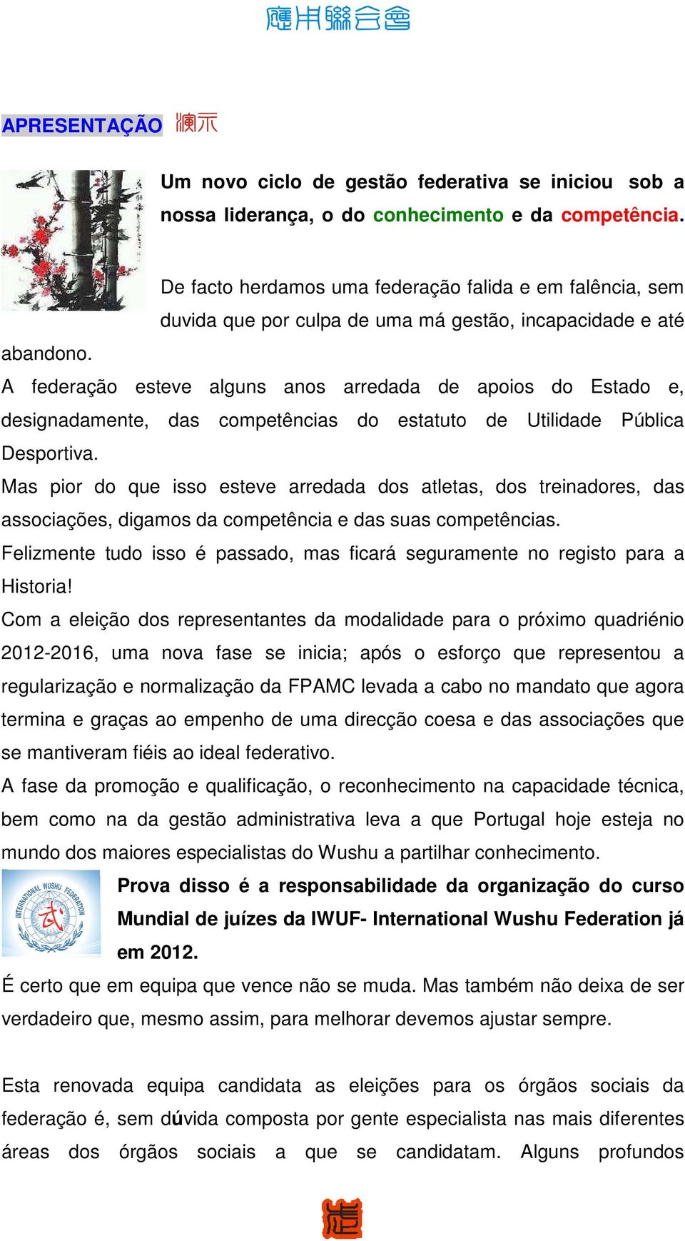 A federação esteve alguns anos arredada de apoios do Estado e, designadamente, das competências do estatuto de Utilidade Pública Desportiva.