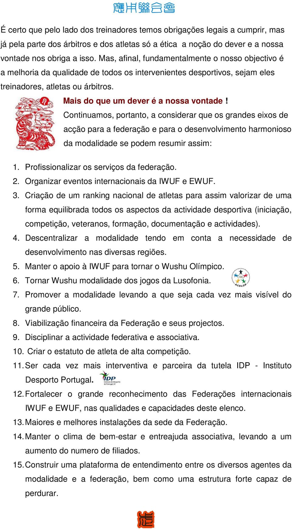 Continuamos, portanto, a considerar que os grandes eixos de acção para a federação e para o desenvolvimento harmonioso da modalidade se podem resumir assim: 1.