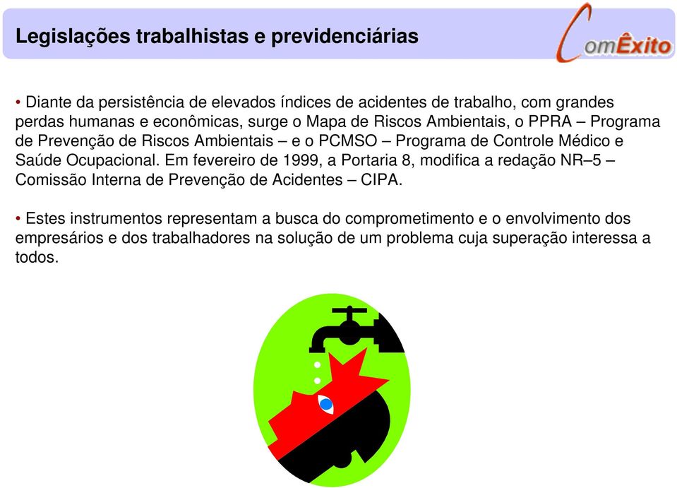 Ocupacional. Em fevereiro de 1999, a Portaria 8, modifica a redação NR 5 Comissão Interna de Prevenção de Acidentes CIPA.