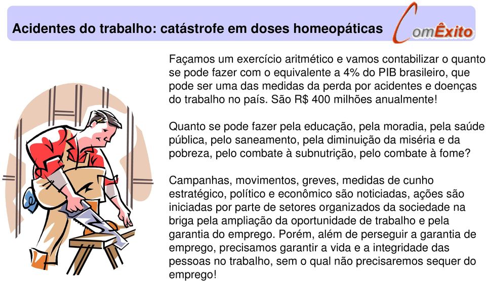 Quanto se pode fazer pela educação, pela moradia, pela saúde pública, pelo saneamento, pela diminuição da miséria e da pobreza, pelo combate à subnutrição, pelo combate à fome?