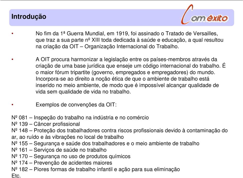 É o maior fórum tripartite (governo, empregados e empregadores) do mundo.