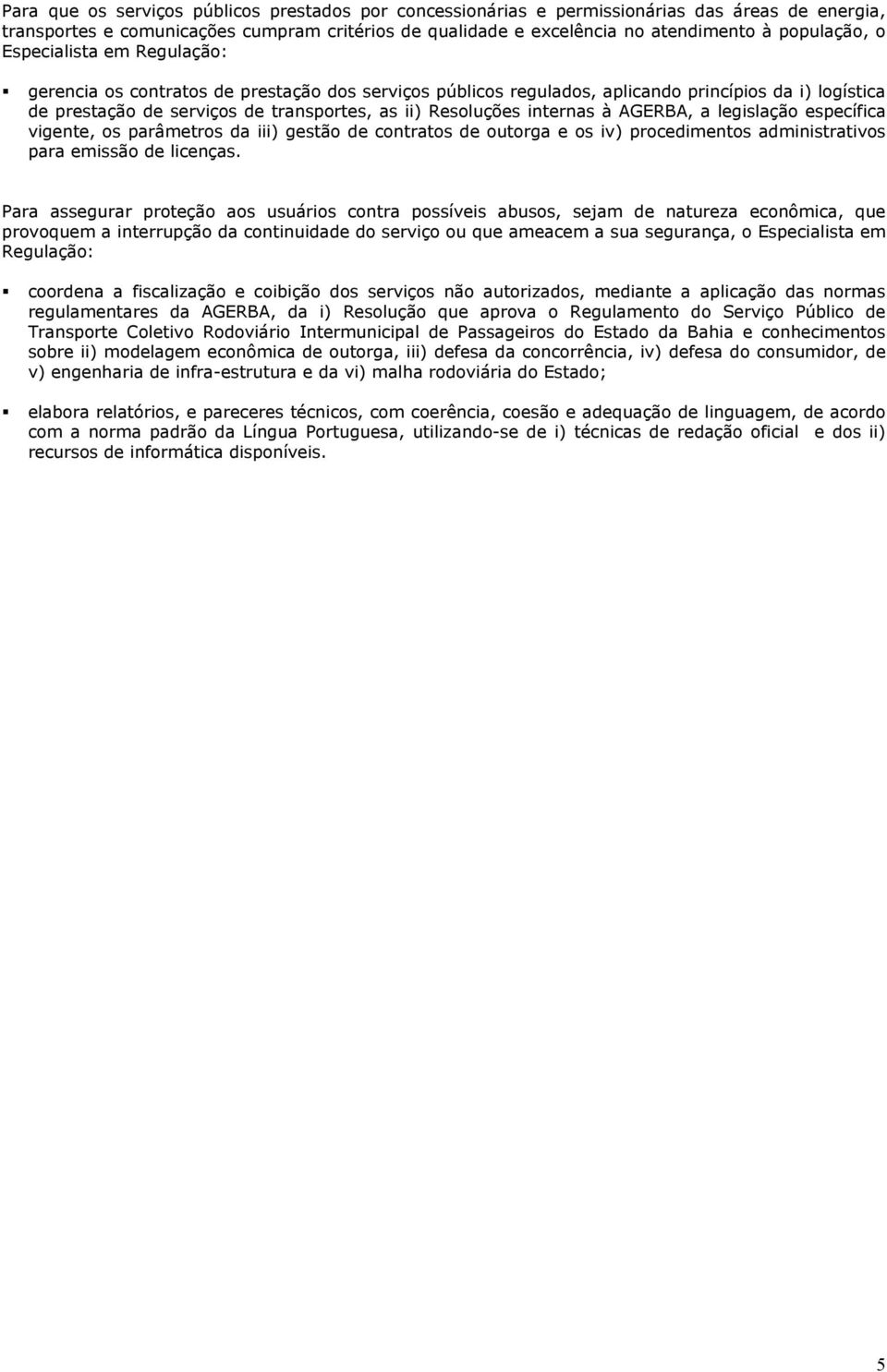 internas à AGERBA, a legislação específica vigente, os parâmetros da iii) gestão de contratos de outorga e os iv) procedimentos administrativos para emissão de licenças.