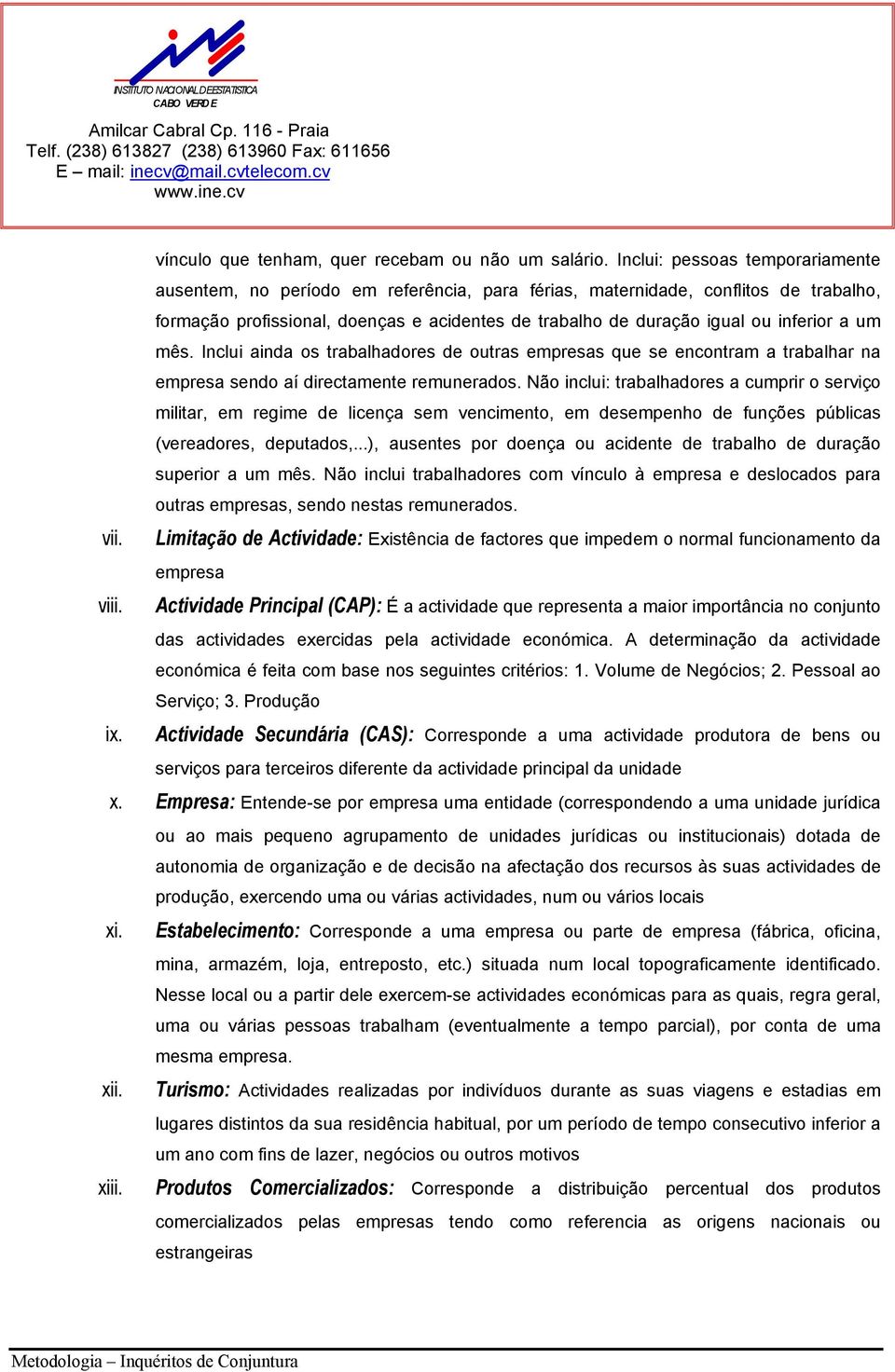 inferior a um mês. Inclui ainda os trabalhadores de outras empresas que se encontram a trabalhar na empresa sendo aí directamente remunerados.