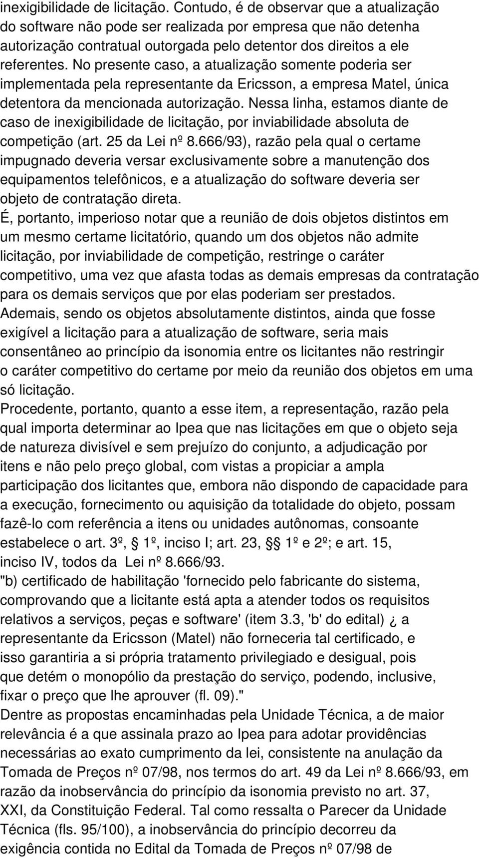 No presente caso, a atualização somente poderia ser implementada pela representante da Ericsson, a empresa Matel, única detentora da mencionada autorização.