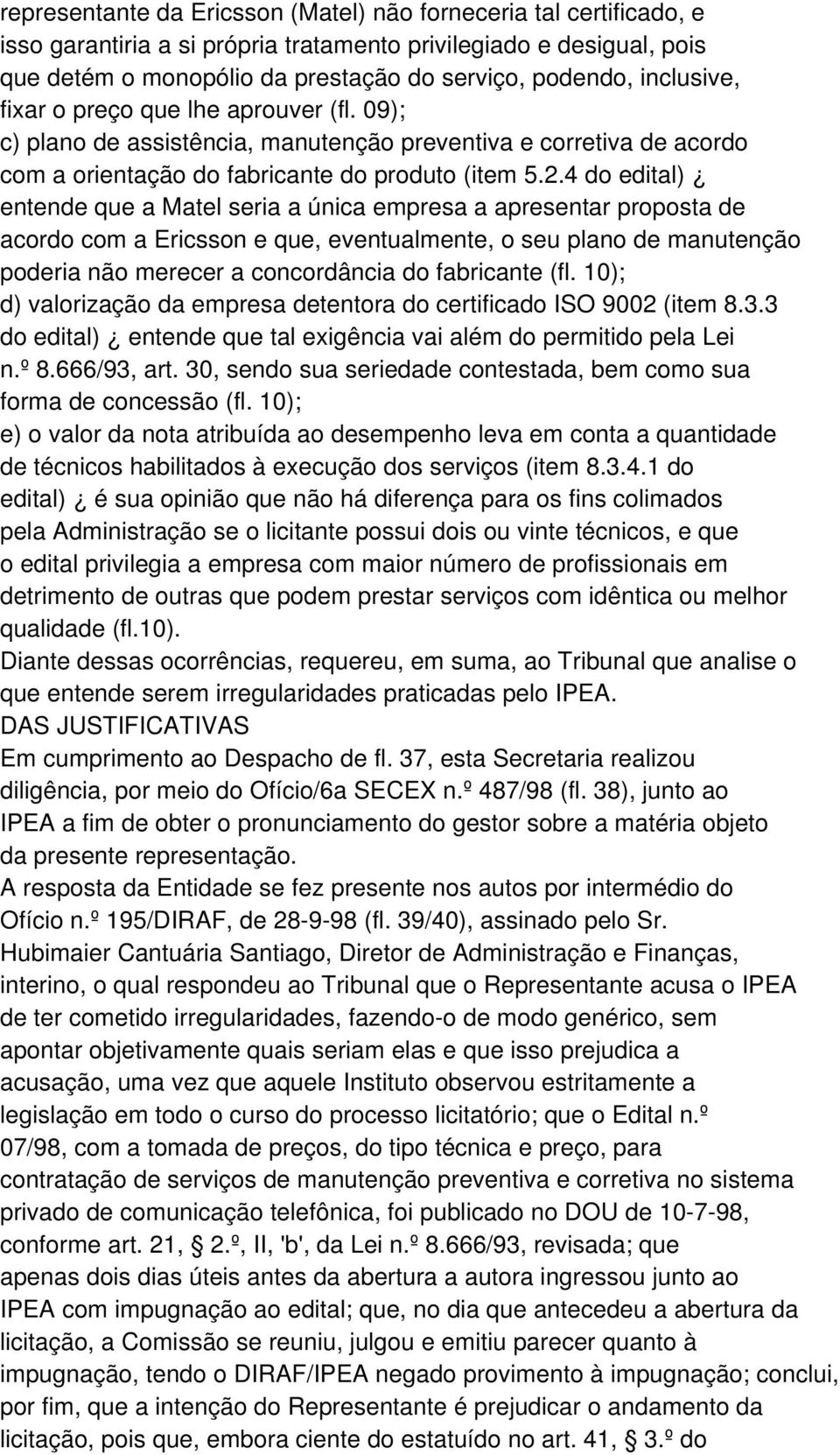 4 do edital) entende que a Matel seria a única empresa a apresentar proposta de acordo com a Ericsson e que, eventualmente, o seu plano de manutenção poderia não merecer a concordância do fabricante