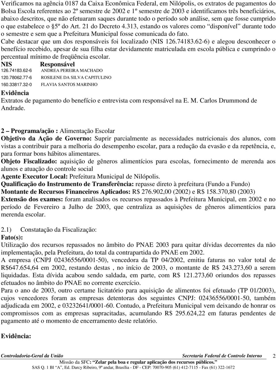 313, estando os valores como disponível durante todo o semestre e sem que a Prefeitura Municipal fosse comunicada do fato. Cabe destacar que um dos responsáveis foi localizado (NIS 126.74183.