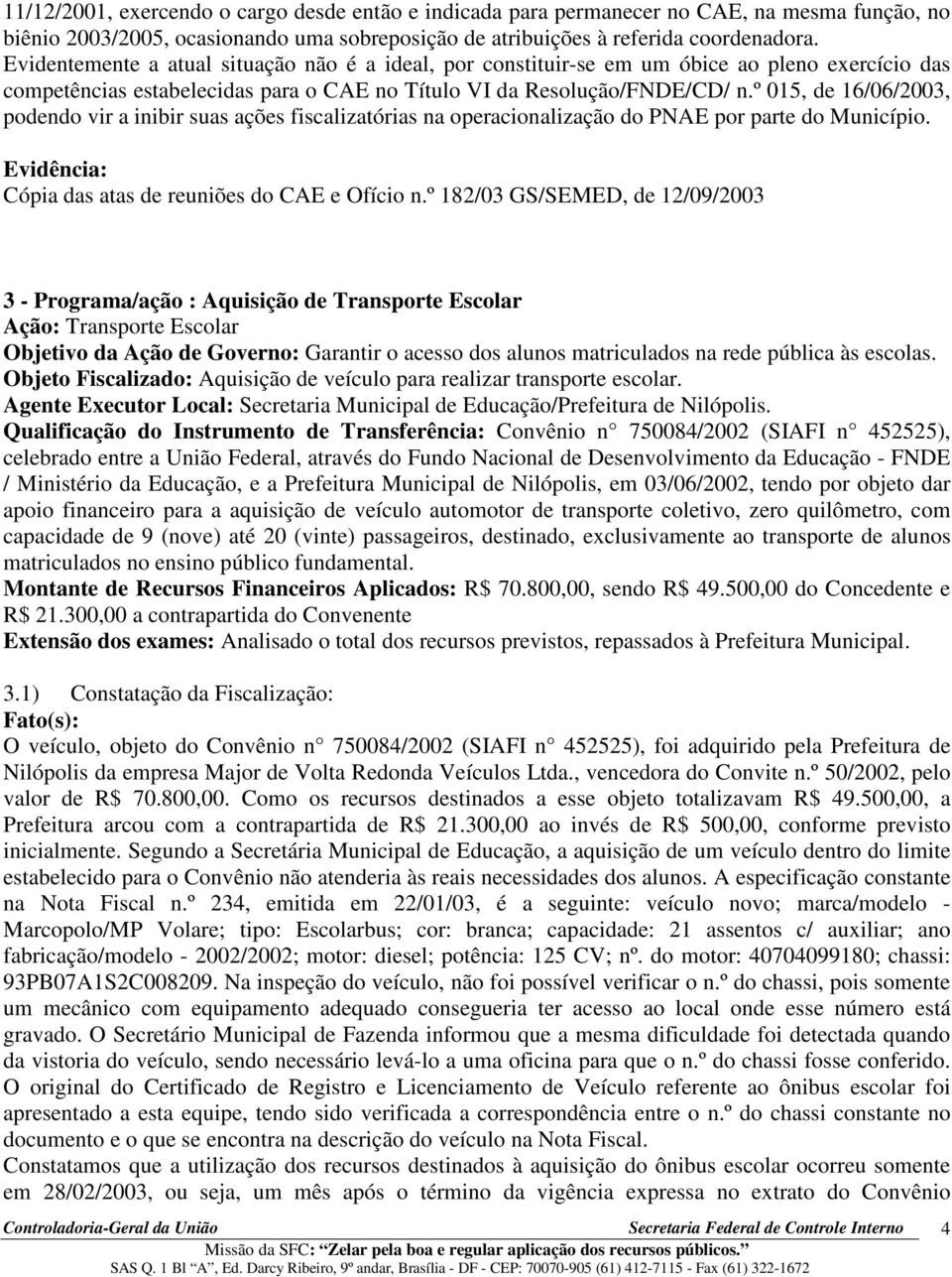 º 015, de 16/06/2003, podendo vir a inibir suas ações fiscalizatórias na operacionalização do PNAE por parte do Município. Evidência: Cópia das atas de reuniões do CAE e Ofício n.