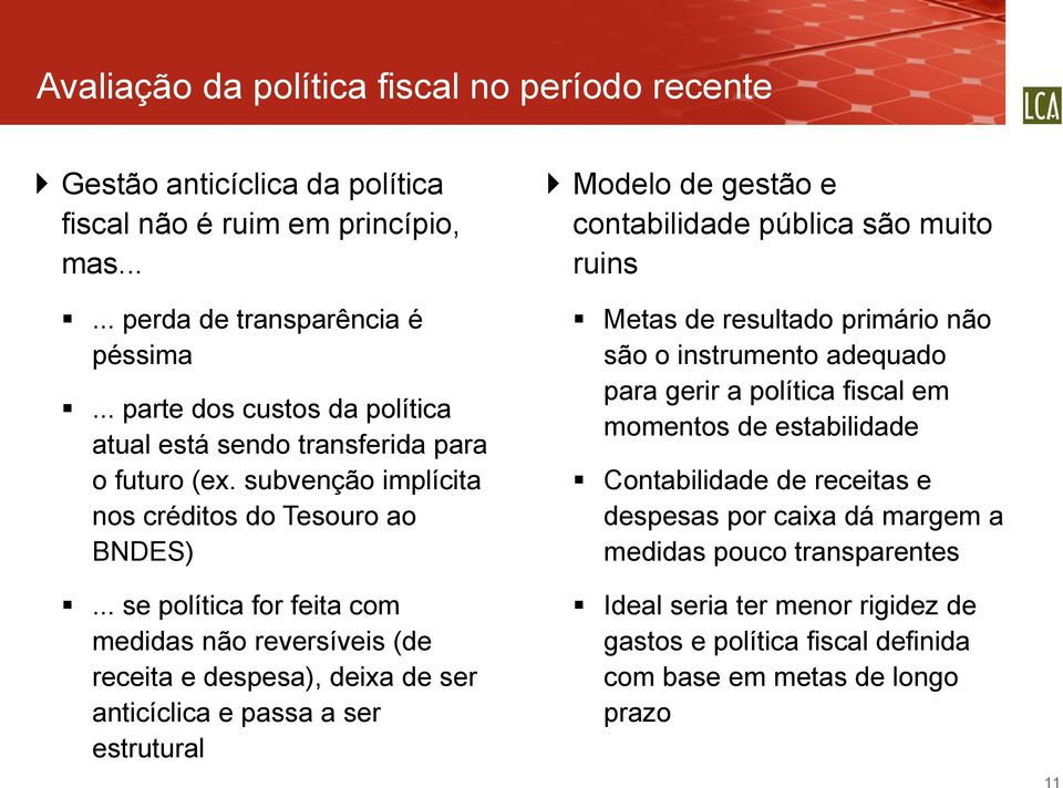 .. se política for feita com medidas não reversíveis (de receita e despesa), deixa de ser anticíclica e passa a ser estrutural Modelo de gestão e contabilidade pública são muito ruins Metas de