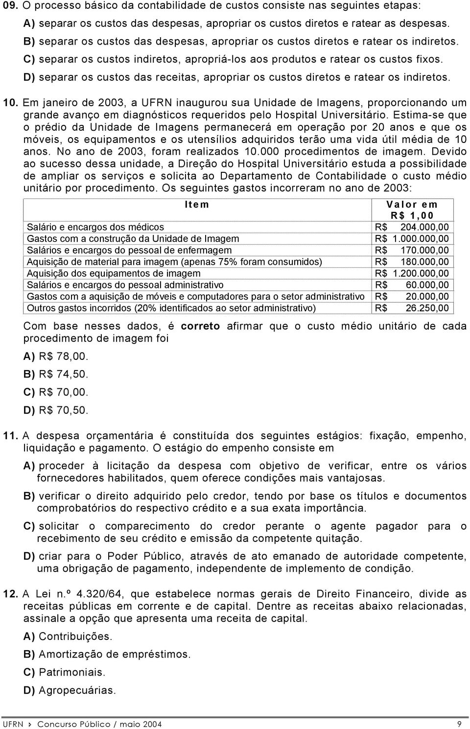 D) separar os custos das receitas, apropriar os custos diretos e ratear os indiretos. 10.