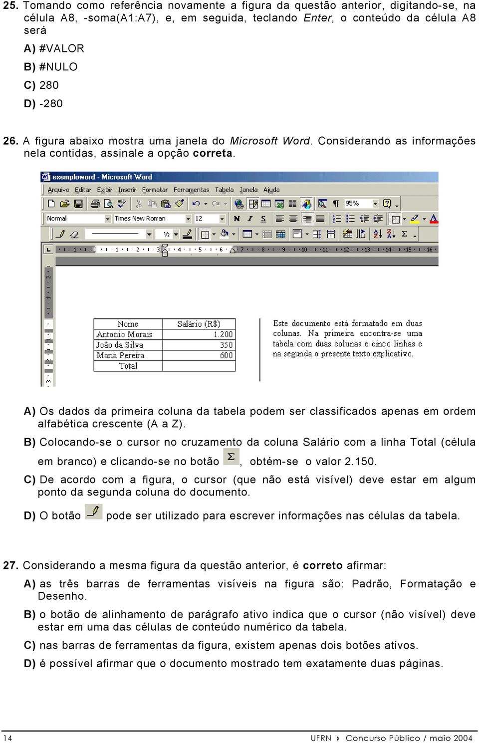 A) Os dados da primeira coluna da tabela podem ser classificados apenas em ordem alfabética crescente (A a Z).