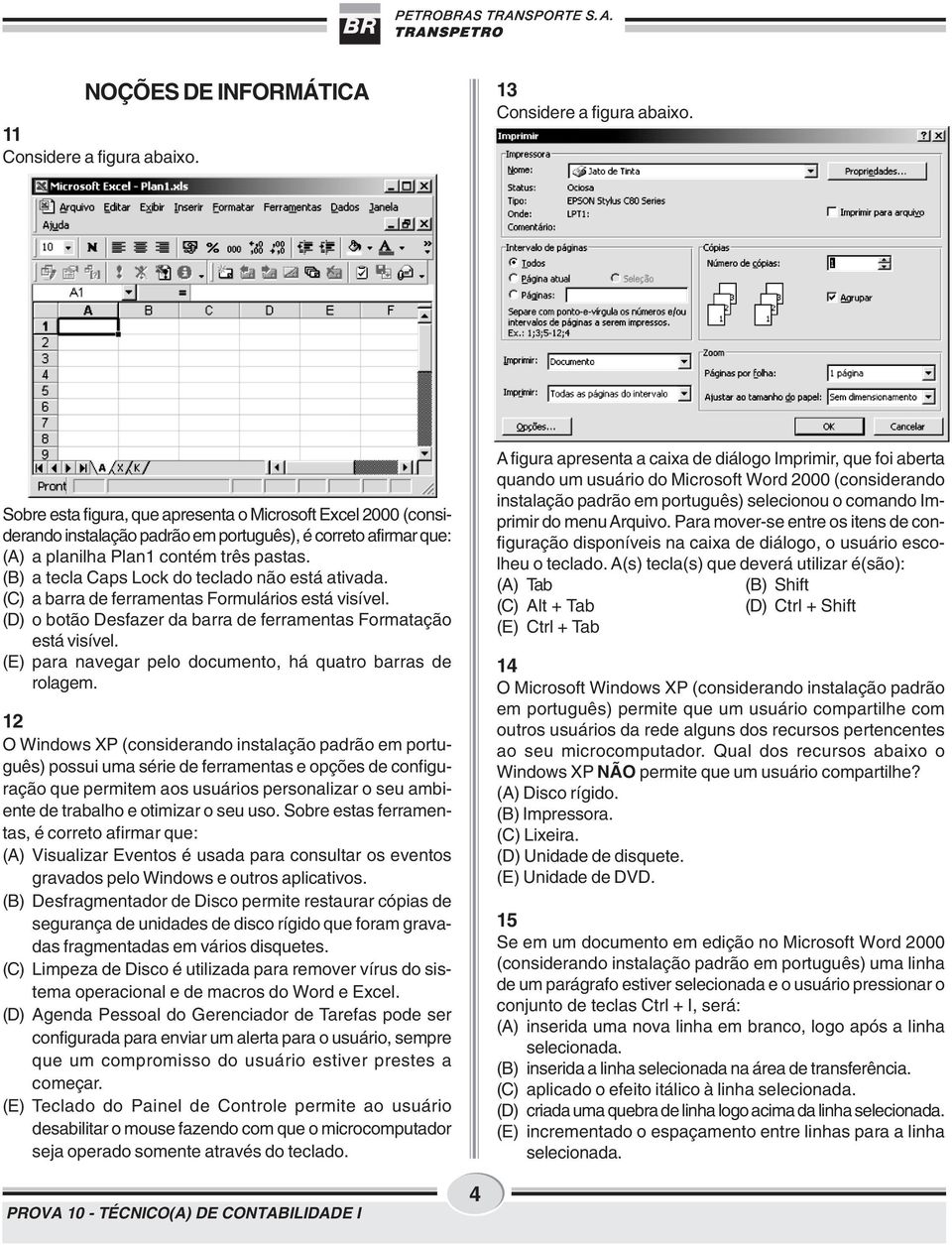 (B) a tecla Caps Lock do teclado não está ativada. (C) a barra de ferramentas Formulários está visível. (D) o botão Desfazer da barra de ferramentas Formatação está visível.